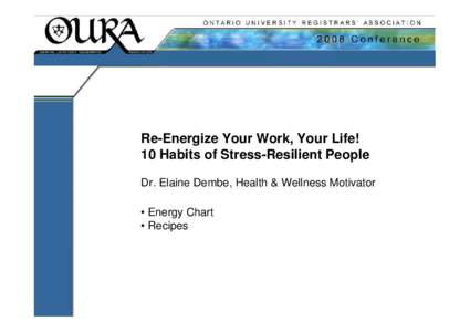 Re-Energize Your Work, Your Life! 10 Habits of Stress-Resilient People Dr. Elaine Dembe, Health & Wellness Motivator • Energy Chart • Recipes
