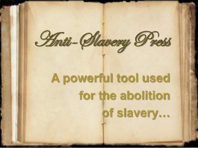Anti-Slavery Press A powerful tool used for the abolition of slavery…  ABOLITIONIST