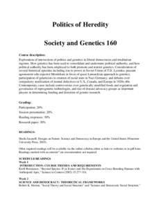 Politics of Heredity Society and Genetics 160 Course description: Exploration of intersection of politics and genetics in liberal democracies and totalitarian regimes. How genetics has been used to consolidate and underm