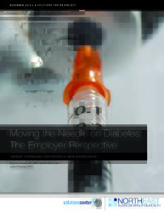 N O V E M B E R • A S O L U T I O N S C E N T E R P R O J E C T  Moving the Needle on Diabetes: The Employer Perspective CURRENT APPROACHES AND POTENTIAL NEW OPPORTUNITIES By Jeremy Nobel, MD, MPH; Jennifer Weis