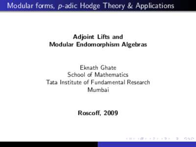 Modular forms, p-adic Hodge Theory & Applications  Adjoint Lifts and Modular Endomorphism Algebras  Eknath Ghate