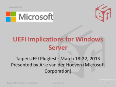presented by  UEFI Implications for Windows Server Taipei UEFI Plugfest– March 18-22, 2013 Presented by Arie van der Hoeven (Microsoft