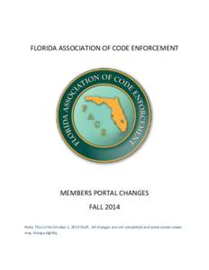 FLORIDA ASSOCIATION OF CODE ENFORCEMENT  MEMBERS PORTAL CHANGES FALL 2014 Note: This is the October 2, 2014 Draft. All changes are not completed and some screen views may change slightly.