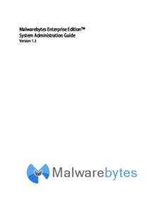 Malwarebytes Enterprise Edition™ System Administration Guide Version 1.3 Notices The products and programs described in this manual are licensed products of Malwarebytes Corporation. This manual