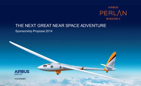 THE NEXT GREAT NEAR SPACE ADVENTURE Sponsorship Proposal 2014 ABOUT PERLAN PROJECT  Perlan Project Inc.