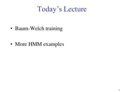 Today’s Lecture • Baum-Welch training • More HMM examples 1