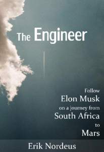 The Engineer Follow Elon Musk on a journey from South Africa to Mars Erik Nordeus This book is for sale at http://leanpub.com/theengineer This version was published on[removed]