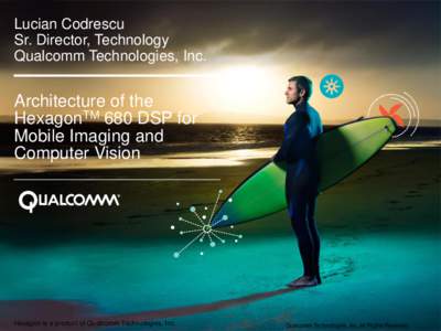 Lucian Codrescu Sr. Director, Technology Qualcomm Technologies, Inc. Architecture of the HexagonTM 680 DSP for
