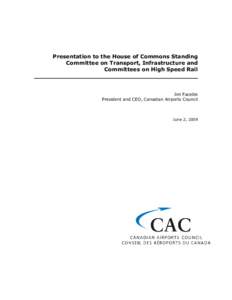 Presentation to the House of Commons Standing Committee on Transport, Infrastructure and Committees on High Speed Rail Jim Facette President and CEO, Canadian Airports Council