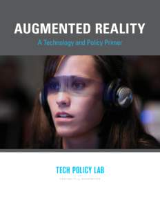 AUGMENTED REALITY A Technology and Policy Primer AUGMENTED REALITY: A TECHNOLOGY AND POLICY PRIMER Tech Policy Lab, University of Washington, September 2015