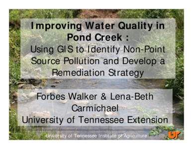 Improving Water Quality in Pond Creek : Using GIS to Identify Non-Point Source Pollution and Develop a Remediation Strategy Forbes Walker & Lena-Beth