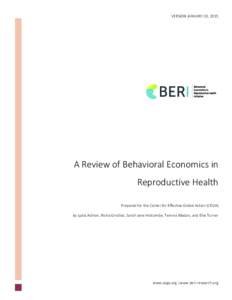 VERSION JANUARY 20, 2015  A Review of Behavioral Economics in Reproductive Health Prepared for the Center for Effective Global Action (CEGA) by Lydia Ashton, Nisha Giridhar, Sarah Jane Holcombe, Temina Madon, and Ellie T
