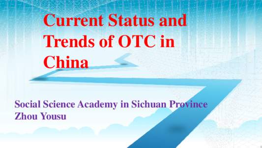Current Status and Trends of OTC in China Social Science Academy in Sichuan Province Zhou Yousu