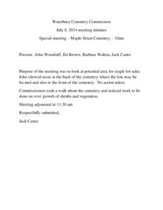 Waterbury Cemetery Commission July 8, 2014 meeting minutes Special meeting – Maple Street Cemetery – 10am Present: John Woodruff, Ed Brown, Barbara Walton, Jack Carter