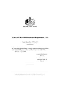 Australian Capital Territory  Maternal Health Information Regulations 1999 Subordinate Law 1999 No 15  The Australian Capital Territory Executive makes the following regulations