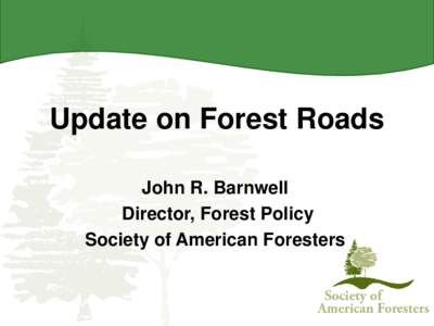 Update on Forest Roads John R. Barnwell Director, Forest Policy Society of American Foresters  Overview