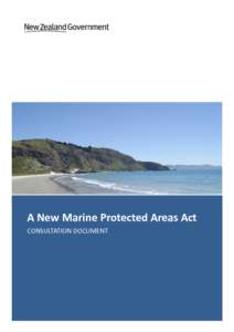 A New Marine Protected Areas Act CONSULTATION DOCUMENT This document may be cited as: Ministry for the EnvironmentA New Marine Protected Areas Act: Consultation Document. Wellington: Ministry for the Environment