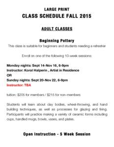 LARGE PRINT  CLASS SCHEDULE FALL 2015 ADULT CLASSES Beginning Pottery This class is suitable for beginners and students needing a refresher