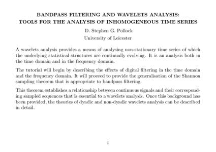 BANDPASS FILTERING AND WAVELETS ANALYSIS: TOOLS FOR THE ANALYSIS OF INHOMOGENEOUS TIME SERIES D. Stephen G. Pollock University of Leicester A wavelets analysis provides a means of analysing non-stationary time series of 