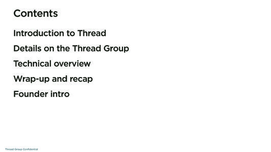 Contents Introduction to Thread Details on the Thread Group Technical overview Wrap-up and recap Founder intro