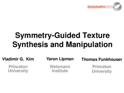Symmetry-Guided Texture Synthesis and Manipulation Vladimir G. Kim Yaron Lipman