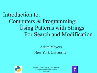 Introduction to: Computers & Programming: Using Patterns with Strings For Search and Modification Adam Meyers New York University