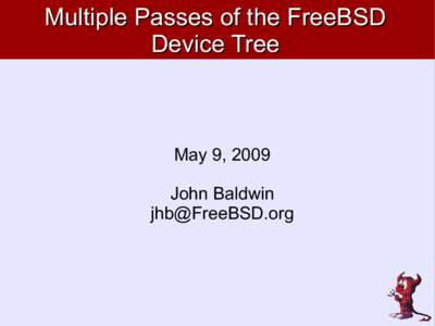Multiple Passes of the FreeBSD Device Tree May 9, 2009 John Baldwin [removed]