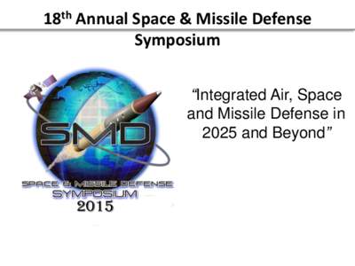 18th Annual Space & Missile Defense Symposium “Integrated Air, Space and Missile Defense in 2025 and Beyond”