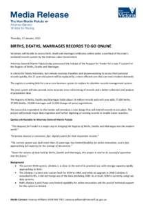 Thursday, 22 January, 2015  BIRTHS, DEATHS, MARRIAGES RECORDS TO GO ONLINE Victorians will be able to access birth, death and marriage certificates online under a overhaul of the state’s outdated records system by the 