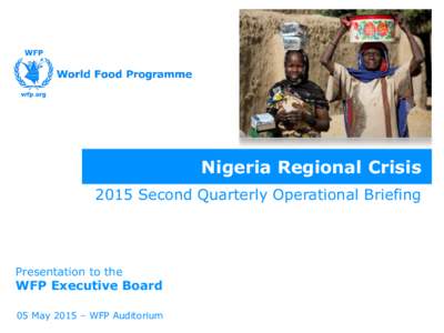 Nigeria Regional Crisis 2015 Second Quarterly Operational Briefing Presentation to the  WFP Executive Board