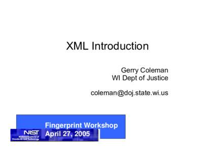 XML Introduction Gerry Coleman WI Dept of Justice [removed]  Fingerprint Workshop