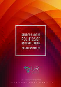 GENDER AND THE POLITICS OF RECONCILIATION | DR HELEN SCANLON  (Cover page in colour) Background Image or design Gender and the Politics of Reconciliation Dr Helen Scanlon