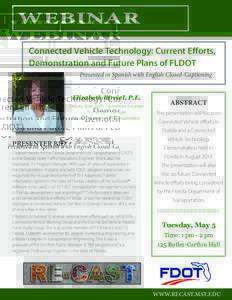WEBINAR Connected Vehicle Technology: Current Efforts, Demonstration and Future Plans of FLDOT Presented in Spanish with English Closed-Captioning Elizabeth Birriel, P.E. Deputy State Traffic Operations Engineer