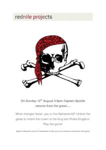 On Sunday 12th August 3-6pm Captain Spottie returns from the grave..... What changes faster, you or the Netherworld? Unlock the gates to inherit the crown of the long lost Pirate Kingdom. Play the game! Speed of Reaction