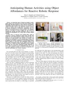 Anticipating Human Activities using Object Affordances for Reactive Robotic Response Hema S. Koppula and Ashutosh Saxena. Department of Computer Science, Cornell University. {hema,asaxena}@cs.cornell.edu Abstract—An im