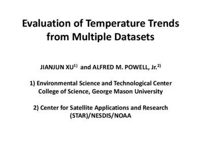 Evaluation of Temperature Trends from Multiple Datasets JIANJUN XU1) and ALFRED M. POWELL, JrEnvironmental Science and Technological Center College of Science, George Mason University 2) Center for Satellite Appli