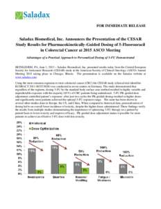 FOR IMMEDIATE RELEASE  Saladax Biomedical, Inc. Announces the Presentation of the CESAR Study Results for Pharmacokinetically-Guided Dosing of 5-Fluorouracil in Colorectal Cancer at 2015 ASCO Meeting Advantages of a Prac