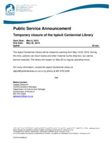 Public Service Announcement Temporary closure of the Iqaluit Centennial Library Start Date: May 8, 2015 End Date: May 22, 2015 Iqaluit