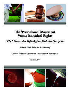 The ‘Personhood’ Movement Versus Individual Rights Why It Matters that Rights Begin at Birth, Not Conception by Diana Hsieh, Ph.D. and Ari Armstrong Coalition for Secular Government • www.SecularGovernment.us Octob