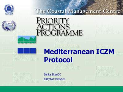 Mediterranean ICZM Protocol Željka Škaričić PAP/RAC Director  Structure of the presentation: