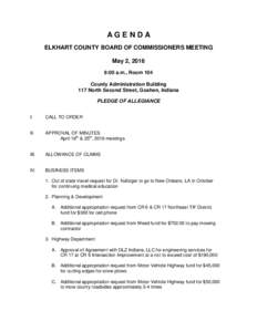 AGENDA ELKHART COUNTY BOARD OF COMMISSIONERS MEETING May 2, 2016 9:00 a.m., Room 104 County Administration Building 117 North Second Street, Goshen, Indiana