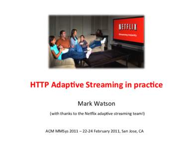 HTTP	
  Adap)ve	
  Streaming	
  in	
  prac)ce	
   Mark	
  Watson	
   (with	
  thanks	
  to	
  the	
  Ne@lix	
  adapEve	
  streaming	
  team!)	
   ACM	
  MMSys	
  2011	
  –	
  22-­‐24	
  February	