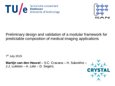 Preliminary design and validation of a modular framework for predictable composition of medical imaging applications 7th JulyMartijn van den Heuvel – S.C. Cracana – H. Salunkhe –
