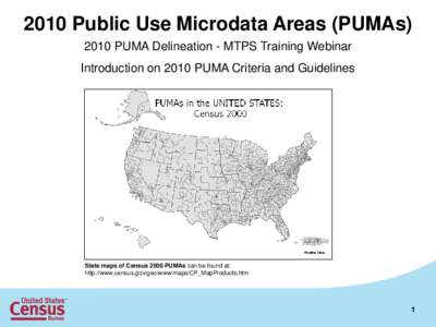 2010 Public Use Microdata Areas (PUMAs[removed]PUMA Delineation - MTPS Training Webinar Introduction on 2010 PUMA Criteria and Guidelines State maps of Census 2000 PUMAs can be found at: http://www.census.gov/geo/www/maps/