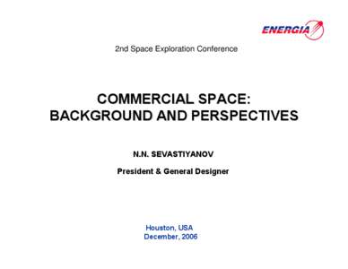 2nd Space Exploration Conference  COMMERCIAL SPACE: BACKGROUND AND PERSPECTIVES N.N. SEVASTIYANOV President & General Designer