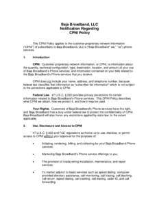 Baja Broadband, LLC Notification Regarding CPNI Policy This CPNI Policy applies to the customer proprietary network information (“CPNI”) of subscribers to Baja Broadband, LLC’s (“Baja Broadband” we,” “us”