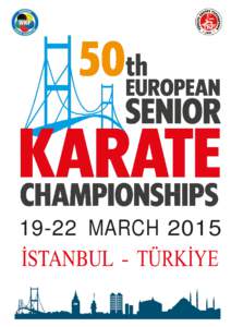 19-22 MARCH 2015  İSTANBUL - TÜRKİYE We wait with great expectation and encouragement the celebration of these 50 th European Senior Championships in Istanbul. Half a century in the history of the European Karate is 