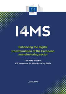 Enhancing the digital transformation of the European manufacturing sector The I4MS initiative ICT Innovation for Manufacturing SMEs