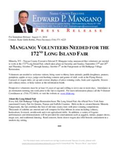 For Immediate Release: August 11, 2014 Contact: Katie Grilli-Robles, Press Secretary[removed]MANGANO: VOLUNTEERS NEEDED FOR THE 172ND LONG ISLAND FAIR Mineola, NY – Nassau County Executive Edward P. Mangano toda