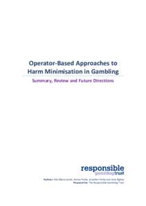 Operator-Based Approaches to Harm Minimisation in Gambling Summary, Review and Future Directions Authors: Alex Blaszczynski, Adrian Parke, Jonathan Parke and Jane Rigbye Prepared for: The Responsible Gambling Trust